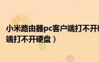 小米路由器pc客户端打不开硬盘怎么办（小米路由器pc客户端打不开硬盘）