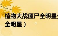 植物大战僵尸全明星全部僵尸（植物大战畺尸全明星）