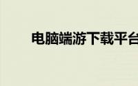 电脑端游下载平台（端游下载平台）