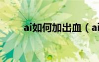 ai如何加出血（ai怎么加出血位的）
