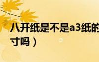 八开纸是不是a3纸的大小（八开纸是A3纸尺寸吗）