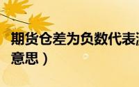 期货仓差为负数代表涨还是跌（期货仓差什么意思）
