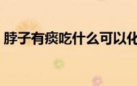 脖子有痰吃什么可以化痰（吃什么可以化痰）