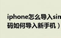 iphone怎么导入sim卡联系人（苹果手机号码如何导入新手机）