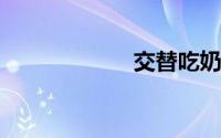 交替吃奶流奶视频