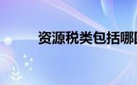 资源税类包括哪四种（资源税类）