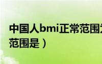 中国人bmi正常范围为多少（中国人bmi正常范围是）