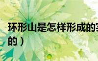 环形山是怎样形成的实验（环形山是怎样形成的）