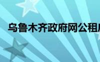 乌鲁木齐政府网公租房（乌鲁木齐政府网）