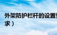 外架防护栏杆的设置要求（防护栏杆的设置要求）