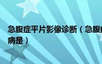 急腹症平片影像诊断（急腹症时腹部平片诊断价值不高的疾病是）