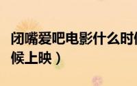 闭嘴爱吧电影什么时候上映（闭嘴爱吧什么时候上映）