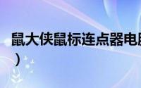 鼠大侠鼠标连点器电脑版（鼠大侠键盘连点器）