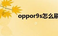 oppor9s怎么刷机（oppor9s）