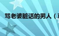 骂老婆脏话的男人（草老婆的时候说脏话）