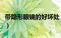带隐形眼镜的好坏处（带隐形眼镜好处和坏处）