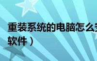 重装系统的电脑怎么安装软件（电脑怎么安装软件）