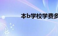 本b学校学费多少（本b学校）