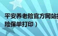 平安养老险官方网站打印电子保单（平安养老险保单打印）