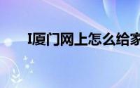 I厦门网上怎么给家人签注（i厦门网）