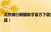 北京银行网银助手官方下载安装（北京银行网银助手官方下载）