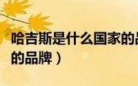 哈吉斯是什么国家的品牌（哈吉斯是哪个国家的品牌）