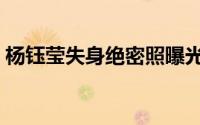 杨钰莹失身绝密照曝光（啧我失身了凌豹姿）