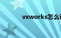 vxworks怎么读（vxworks）
