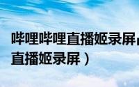 哔哩哔哩直播姬录屏占用内存多吗（哔哩哔哩直播姬录屏）
