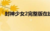 封神少女2完整版在线（封神少女1080p）