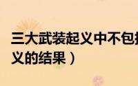 三大武装起义中不包括的是什么（三大武装起义的结果）