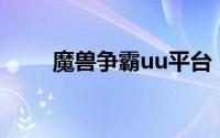 魔兽争霸uu平台（魔兽争霸uuu9）