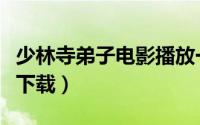 少林寺弟子电影播放一下（少林寺弟子老电影下载）