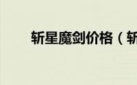 斩星魔剑价格（斩星魔剑易多少钱）