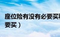 座位险有没有必要买私家车（座位险有没有必要买）