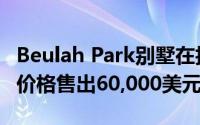 Beulah Park别墅在拍卖会上以高于保留价的价格售出60,000美元