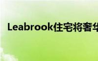 Leabrook住宅将奢华生活提升到新的水平