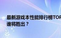 最新游戏本性能排行榜TOP 10：高性能游戏本巅峰对决，谁将胜出？