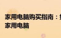 家用电脑购买指南：如何根据配置选择合适的家用电脑