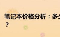 笔记本价格分析：多少钱的笔记本性价比更高？