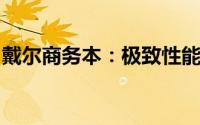 戴尔商务本：极致性能与可靠品质的完美结合