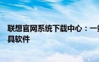 联想官网系统下载中心：一站式获取联想电脑操作系统及工具软件