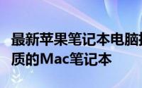 最新苹果笔记本电脑推荐指南：为你精选最优质的Mac笔记本