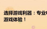 选择游戏利器：专业电脑推荐，为你打造最佳游戏体验！