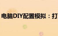 电脑DIY配置模拟：打造你的专属高性能电脑