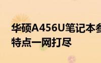 华硕A456U笔记本参数详解：性能、设计与特点一网打尽