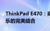ThinkPad E470：商务便携之选，工作与娱乐的完美结合