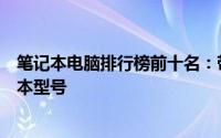 笔记本电脑排行榜前十名：带你了解市场上最受欢迎的笔记本型号