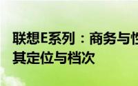 联想E系列：商务与性能的均衡之选——解析其定位与档次