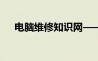 电脑维修知识网——您的电脑维修宝典